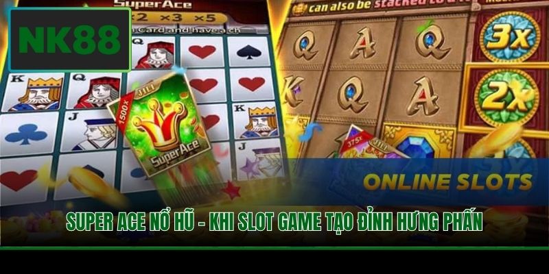 Super ACE Nổ Hũ - Khi Slot Game Tạo Đỉnh Hưng Phấn