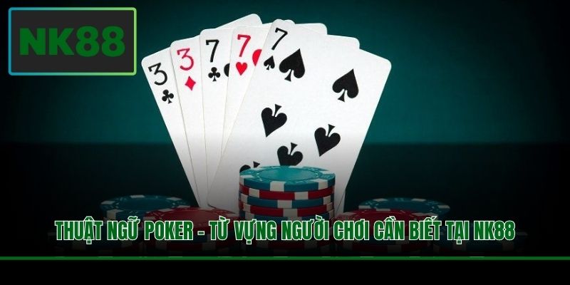 Thuật Ngữ Poker - Từ Vựng Người Chơi Cần Biết Tại NK88